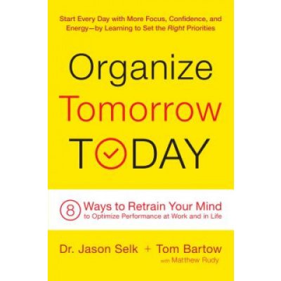 Organize Tomorrow Today: 8 Ways to Retrain Your Mind to Optimize Performance at Work and in Life Selk JasonPevná vazba – Hledejceny.cz