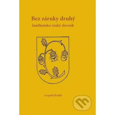 Bez záruky druhý lanžhotsko-český slovník - Leopold Králík – Hledejceny.cz