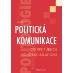 Politická komunikace - Od res publica po public relations - Jan Křeček – Hledejceny.cz