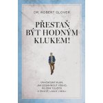 Přestaň být hodným klukem! - Osvědčený plán, jak dosáhnout všeho, po čem toužíte v životě, lásce i sexu - Robert Glover – Hledejceny.cz