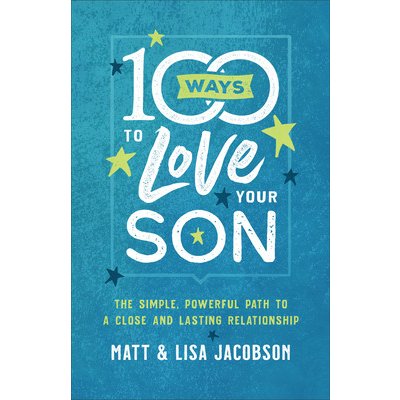 100 Ways to Love Your Son: The Simple, Powerful Path to a Close and Lasting Relationship Jacobson MattPaperback