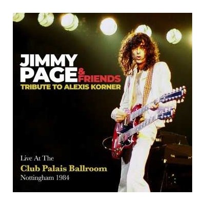 Jimmy Page & Friends - Tribute To Alexis Korner, Live At The Club Palais Ballroom, Nottingham 1984 CD – Hledejceny.cz