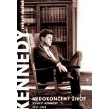 Nedokončený život -- John F. Kennedy 1917 1963 - Dallek Robert