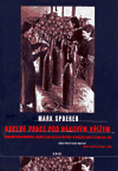 Nucená práce pod hákovým křížem -- Zahraniční civilní pracovníci, váleční zajatci a vězni ve třetí říši a v obsazené Evropě v letech 1939-1945 - Spoerer Mark