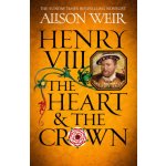 Henry VIII: The Heart and the Crown: ´this novel makes Henry VIII´s story feel like it has never been told before´ Tracy Borman - Alison Weir – Sleviste.cz