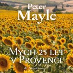 Mých 25 let v Provenci - Peter Mayle – Hledejceny.cz