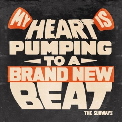 My Heart Is Pumping to a Brand New Beat - The Subways LP