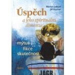 Úspěch a jeho spirituální dimenze -- Mýtus, fikce, skutečnost - Marian Jelínek, Jiří Kuchař – Hledejceny.cz