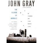 The Silence of Animals: On Progress and Other Modern Myths Gray JohnPaperback – Hledejceny.cz