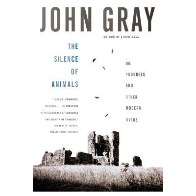 The Silence of Animals: On Progress and Other Modern Myths Gray JohnPaperback – Hledejceny.cz