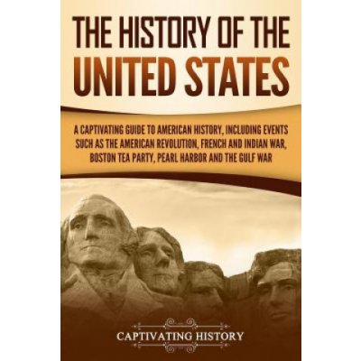 The History of the United States: A Captivating Guide to American History, Including Events Such as the American Revolution, French and Indian War, Bo History CaptivatingPaperback – Hledejceny.cz