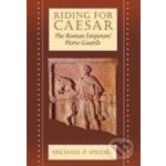 Riding for Caesar - Michael P. Speidel – Hledejceny.cz