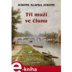 Tři muži ve člunu - Jerome Klapka Jerome – Hledejceny.cz