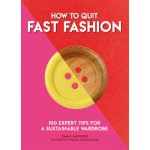 How to Quit Fast Fashion: 100 Expert Tips for a Sustainable Wardrobe - Matthews Emma – Hledejceny.cz