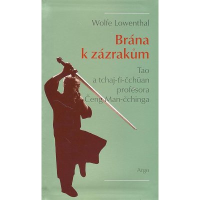 Brána k zázrakům -- Tao a tchaj-ti-čchüan profesora Čeng Man-čchinga Lowenthal Wolfe – Hledejceny.cz