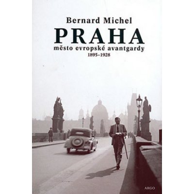 Praha město evropské avantgardy 1895 - 1928 - Bernard Michel – Hledejceny.cz