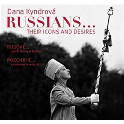 Rusové / Russians. Jejich ikony a touhy / Their Icons and Desires - Dana Kyndrová - KANT