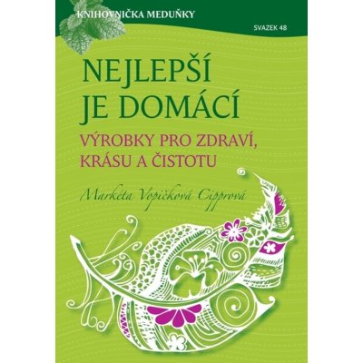 Nejlepší je domácí - výrobky pro zdraví, krásu a čistotu - Markéta Vopičková Cipprová – Zbozi.Blesk.cz