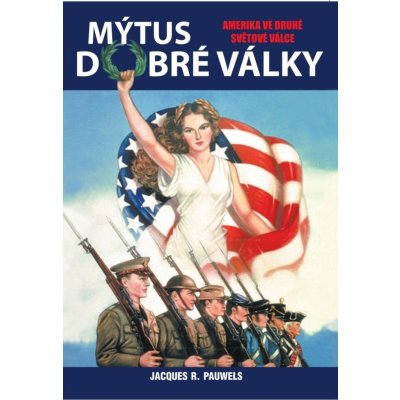 Mýtus dobré války - Amerika ve druhé světové válce - Jacques R. Pauwels