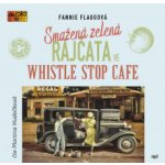 Smažená zelená rajčata ve Whistle Stop Cafe - Flagg Fannie - Čte Martina Hudečková – Hledejceny.cz