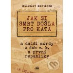 Jak si smrt došla pro kata - Miloslav Martínek – Hledejceny.cz
