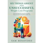 Six Things Absent from Unsuccessful Weight Loss Programs: Discovering Gods secrets to healthy, long-term and sustainable weight loss Benavides SamPaperback – Sleviste.cz