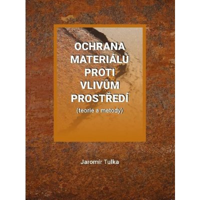 Ochrana materiálů proti vlivům prostředí teorie a metody - Jaromír Tulka – Zboží Mobilmania