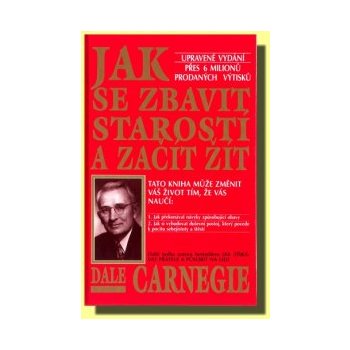 Jak se zbavit starostí a začít žít - Carnegie Dale