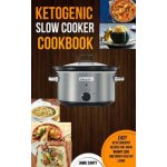 Ketogenic Slow Cooker Cookbook: Easy Keto Crockpot Recipes For Rapid Weight Loss And Smart Healthy Living – Zbozi.Blesk.cz