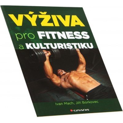 Výživa pro fitness a kulturistiku - Ivan Mach, Jiří Borkovec – Hledejceny.cz