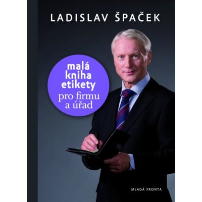 Malá kniha etikety pro firmu a úřad - Špaček Ladislav – Hledejceny.cz