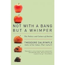 Not with a Bang But a Whimper: The Politics and Culture of Decline Dalrymple TheodorePaperback