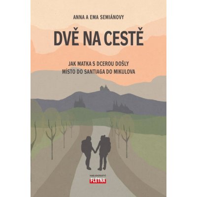 Dvě na cestě - Jak matka s dcerou došly místo do Santiaga do Mikulova - Anna Semiánová, Ema Semiánová