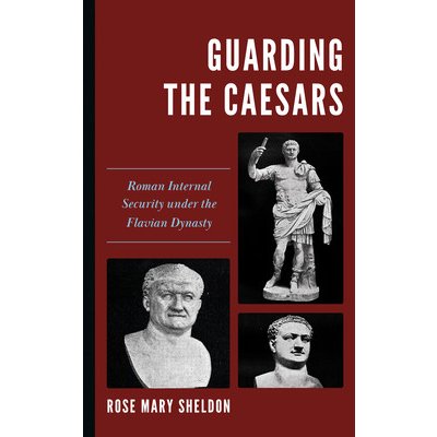 Guarding the Caesars: Roman Internal Security Under the Flavian Dynasty Sheldon Rose MaryPevná vazba