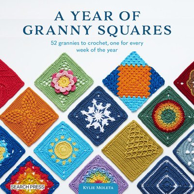 A Year of Granny Squares: 52 Grannies to Crochet, One for Every Week of the Year Moleta KyliePaperback