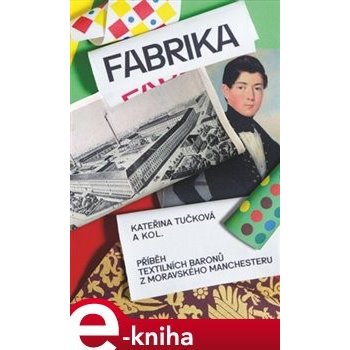 Fabrika. Příběh textilních baronů z moravského Manchesteru - Kateřina Tučková, Andrea Březinová, Tomáš Zapletal