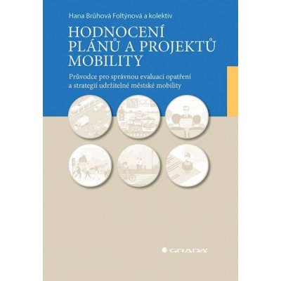 Hodnocení plánů a projektů mobility: Průvodce pro správnou evaluaci opatření a strategií udržitelné městské mobility - Hana Brůhová-Foltýnová, Radomíra Jordová, Viktor Květoň, Kristýna Rybová, Eliška – Hledejceny.cz