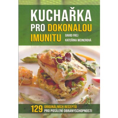 Kuchařka pro dokonalou imunitu - 129 originálních receptů pro posílení obranyschopnoti - David Frej – Hledejceny.cz