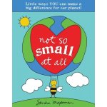 Not So Small at All: Little Ways You Can Make a Big Difference for Our Planet! Magsamen SandraPaperback – Sleviste.cz