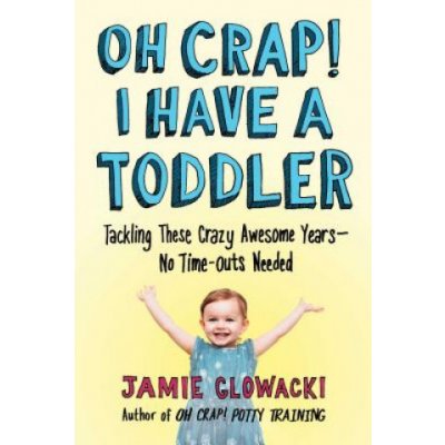 Oh Crap! I Have a Toddler, 2: Tackling These Crazy Awesome Years--No Time-Outs Needed Glowacki JamiePaperback – Zboží Mobilmania