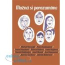 Možná si porozumíme - Eva Hauserová, Dora Čechova, Lidmila Kábrtová, Michal Viewegh, Petra Soukupová, Bianca Bellová, Irena Hejdová, Tomáš Baldýnský, Josef Moník, Irena Dousková