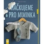 Háčkujeme pro miminka - Měkoučké dárky pro nejmenší - Borck Dorothee – Hledejceny.cz