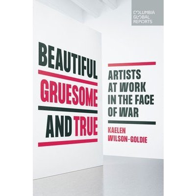 Beautiful, Gruesome, and True: Artists at Work in the Face of War Wilson-Goldie KaelenPaperback – Hledejceny.cz