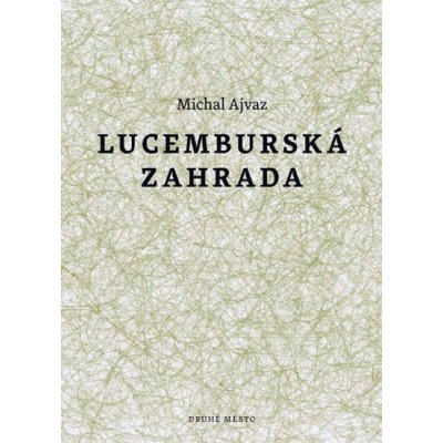 Lucemburská zahrada - Michal Ajvaz – Zbozi.Blesk.cz