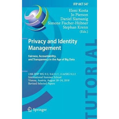 Privacy and Identity Management. Fairness, Accountability, and Transparency in the Age of Big Data: 13th Ifip Wg 9.2, 9.6/11.7, 11.6/Sig 9.2.2 Interna Kosta EleniPevná vazba – Hledejceny.cz
