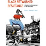 Black Networked Resistance: Strategic Rearticulations in the Digital Age Maragh-Lloyd Raven SimonePaperback – Hledejceny.cz