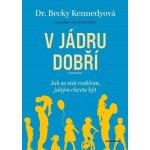 V jádru dobří - Jak se stát rodičem, jakým chcete být - Betty Kennedy – Hledejceny.cz