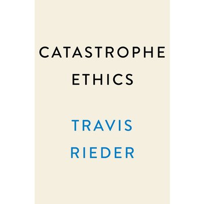 Catastrophe Ethics: How to Choose Well in a World of Tough Choices Rieder TravisPevná vazba