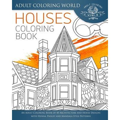 Houses Coloring Book: An Adult Coloring Book of 40 Architecture and House Designs with Henna, Paisley and Mandala Style Patterns – Zboží Mobilmania