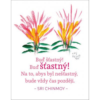 Buď šťastný! Buď šťastný! Na to, abys byl nešťastný, bude vždy čas později - Sri Chinmoy – Zboží Mobilmania